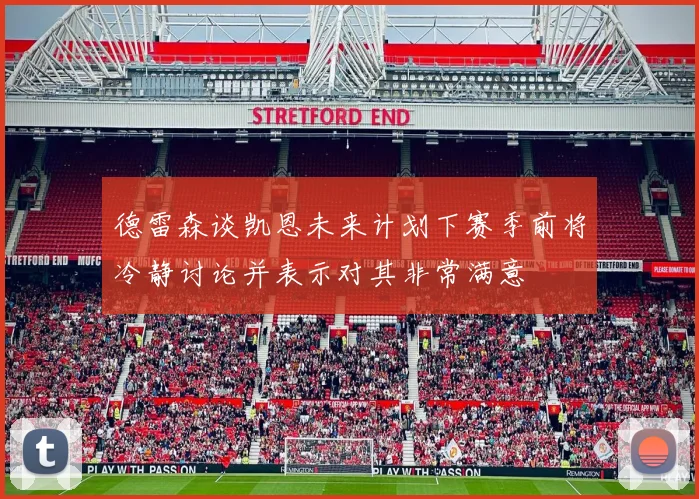 德雷森谈凯恩未来计划下赛季前将冷静讨论并表示对其非常满意