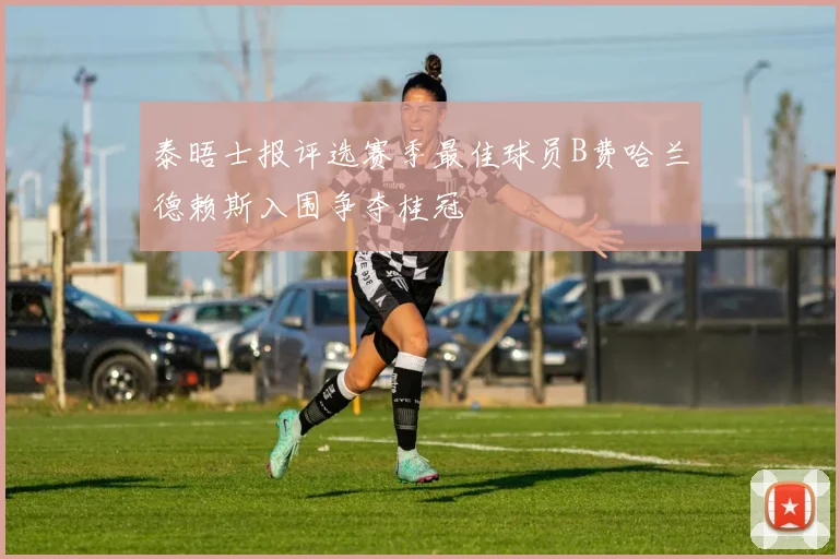 泰晤士报评选赛季最佳球员B费哈兰德赖斯入围争夺桂冠