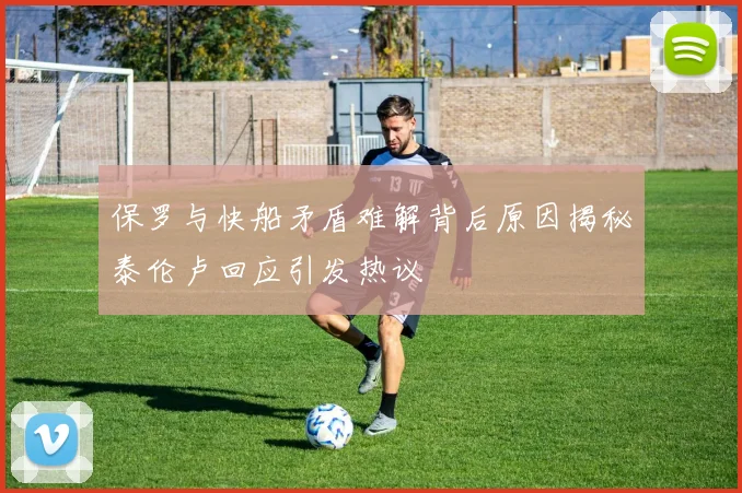 保罗与快船矛盾难解背后原因揭秘泰伦卢回应引发热议